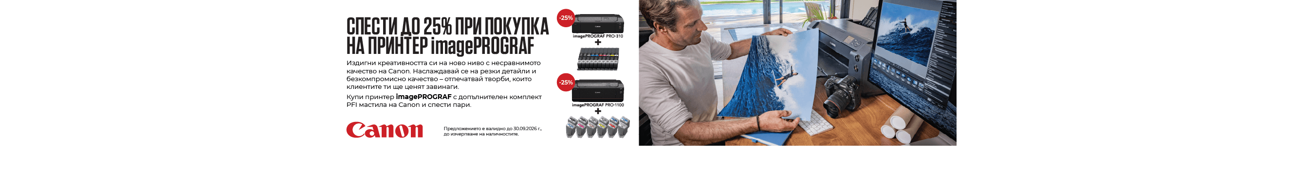 Вземете -25% от цената на Canon imagePROGRAF PRO при покупка на допълнителен пълен комплект мастила за него. Промоцията важи до 30.09.2026 